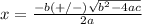 x=\frac{-b(+/-)\sqrt{b^{2}-4ac}} {2a}