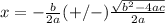 x=-\frac{b}{2a}(+/-)\frac{\sqrt{b^{2}-4ac}}{2a}