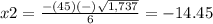 x2=\frac{-(45)(-)\sqrt{1,737}} {6}=-14.45