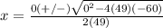 x=\frac{0(+/-)\sqrt{0^{2}-4(49)(-60)}} {2(49)}