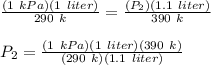 \frac{(1\ kPa)(1\ liter)}{290\ k} =\frac{(P_2)(1.1\ liter)}{390\ k}\\\\P_2= \frac{(1\ kPa)(1\ liter)(390\ k)}{(290\ k)(1.1\ liter)}
