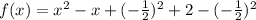 f(x) = x^2 - x + (-\frac{1}{2})^2+2  -(-\frac{1}{2})^2