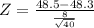 Z = \frac{48.5 - 48.3}{\frac{8}{\sqrt{40}}}