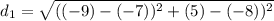 d_1 = \sqrt{((-9)-(-7))^2 + (5)-(-8))^2}