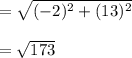 =\sqrt{(-2)^2+(13)^2}\\\\ = \sqrt{173}