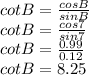cot B=\frac{cosB}{sin B} \\cotB=\frac{cos 7}{sin7} \\cot B =\frac{0.99}{0.12} \\cot B =8.25