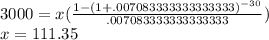 3000=x(\frac{1-(1+.007083333333333333)^{-30}}{.007083333333333333})\\x=111.35