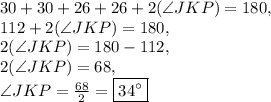 30+30+26+26+2(\angle JKP)=180,\\112+2(\angle JKP)=180,\\2(\angle JKP)=180-112,\\2(\angle JKP)=68,\\\angle JKP=\frac{68}{2}=\boxed{34^{\circ}}