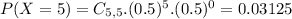 P(X = 5) = C_{5,5}.(0.5)^{5}.(0.5)^{0} = 0.03125