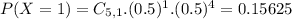 P(X = 1) = C_{5,1}.(0.5)^{1}.(0.5)^{4} = 0.15625