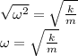 \sqrt{\omega ^2} =\sqrt{\frac{k}{m} } \\\omega = \sqrt{\frac{k}{m}