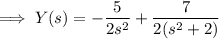 \implies Y(s) = -\dfrac5{2s^2} + \dfrac7{2(s^2+2)}