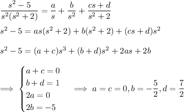 \dfrac{s^2-5}{s^2(s^2+2)} = \dfrac as + \dfrac b{s^2} + \dfrac{cs+d}{s^2+2} \\\\ s^2 - 5 = as(s^2+2) + b(s^2+2) + (cs+d)s^2 \\\\ s^2 - 5 = (a+c)s^3 + (b+d)s^2 + 2as + 2b \\\\ \implies \begin{cases}a+c=0\\b+d=1\\2a=0\\2b=-5\end{cases} \implies a=c=0, b=-\dfrac52, d=\dfrac72