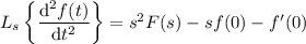 L_s\left\{\dfrac{\mathrm d^2f(t)}{\mathrm dt^2}\right\} = s^2 F(s) - sf(0) - f'(0)