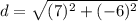 d = \sqrt{(7)^2 + (-6)^2}
