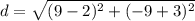 d = \sqrt{(9-2)^2 + (-9 + 3)^2}