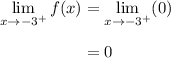 \begin{aligned} \lim_{x \to -3^{+}} f(x) &=  \lim_{x \to -3^{+}} (0)\\[0.5em]&=   0\endaligned}