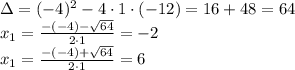 \Delta = (-4)^2 - 4\cdot1\cdot(-12) = 16+48 = 64\\x_1 = \frac{-(-4)-\sqrt{64} }{2\cdot1} = -2\\x_1 = \frac{-(-4)+\sqrt{64} }{2\cdot1} = 6