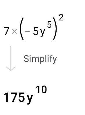 What is the simplified for of 7(-5y⁵)² ?

 a. 176y¹⁰b. 175y¹⁰c. 176y²⁵d. 178y¹⁵What must be multipl