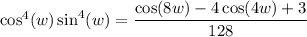 \cos^4(w)\sin^4(w)=\dfrac{\cos(8w)-4\cos(4w)+3}{128}