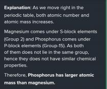 B)Phosphorus has a larger atomic mass.As we move right in the periodic table, both atomic number and