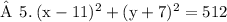 \quad\large\rm» \:\: 5. \: \green{(x - 11)^2 + (y + 7)^2 = 512}