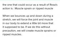 A).she could cause an injury.The one that could occur as a result of Rosa's action is : Muscle sprai